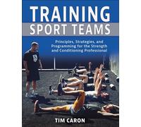 Training Sport Teams Principles, Strategies, and Programming for the Strength and Conditioning Professional - Tim Caron - Human Kinetics - ebook (ePub) - Livre