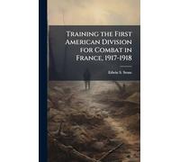 Training the First American Division for Combat in France, 1917-1918