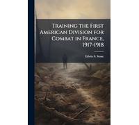 Training the First American Division for Combat in France, 1917-1918
