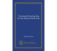 Training the hunting dog for the field and field trials