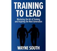 Training to Lead: Mastering the Art of Training, Leading, and Inspiring the Next Generation