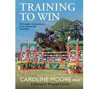 Training to Win: The Complete Training System for the Modern-Day Event Rider