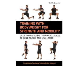 Training With Body Weight: The Ultimate Functional Training Series, Volume I