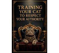 Training Your Cat to Respect Your Authority: A hilarious gag gift with the ultimate punchline plus 120 blank pages for cat lovers with humor