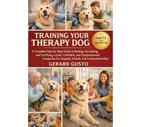 TRAINING YOUR THERAPY DOG: A Complete Step-by-Step Guide to Raising, Socializing, and Certifying a Calm, Confident, and Compassionate Companion for Hospitals, Schools, and Community Healing
