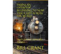 TRAINS AN OVERVIEW BEGINNING TO NOW: TRACK LAID ACROSS THE WORLD: TRAVEL THE SUCCESSES AND FAILURES
