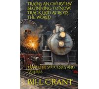 TRAINS AN OVERVIEW BEGINNING TO NOW: TRACK LAID ACROSS THE WORLD: TRAVEL THE SUCCESSES AND FAILURES