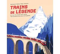 Adams Nathaniel - Trains de légende - Un tour du monde des lignes ferroviaires les plus incroyables