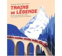 Trains de légende. Un tour du monde des lignes ferroviaires les plus incroyables