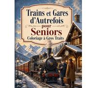 Trains et Gares d’Autrefois pour Seniors Coloriage à Gros Traits: Dessins faciles de chemin de fer, paysages de campagne et souvenirs de voyage à compléter