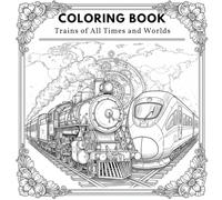 Trains of All Times and Worlds: Color the Rail Legends from Steam to High-Speed!