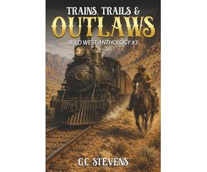Trains, Trails and Outlaws: Wild West Anthology #3