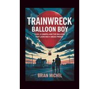 Trainwreck: Balloon Boy: A Kid, A Camera And The Balloon That Launched A Media Frenzy
