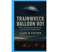 Trainwreck Balloon Boy: When a Boy Vanished Into the Sky and the Truth Crashed Down