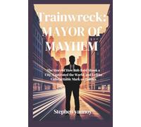 Trainwreck: Mayor of Mayhem: The Story of How Rob Ford Shook a City, Captivated the World, and Left an Unforgettable Mark on Politics