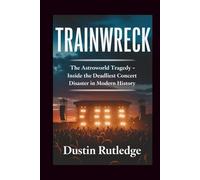 Trainwreck: The Astroworld Tragedy - Inside the Deadliest Concert Disaster in Modern History