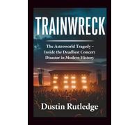 Trainwreck: The Astroworld Tragedy - Inside the Deadliest Concert Disaster in Modern History