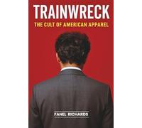 Trainwreck: The Cult of American Apparel: Sex, Sweatshops & the Fall of a Made-in-USA Messiah