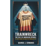 Trainwreck: The Cult of American Apparel: The Truth Behind the Brand That Promised Better