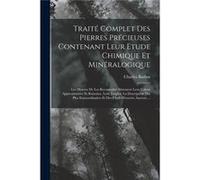 Trait Complet Des Pierres Prcieuses Contenant Leur Etude Chimique Et Minralogique Les Moyens De Les Reconnatre Srement Leur Valeur Approximative Et Raison Charles BarbotCharles Barbot (Auteur)