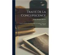 Trait De La Concupiscence Lettres Et Maximes Sur La Comdie La Logique Trait Du Libre Arbitre - Jacques Bnigne Bossuet - Creative Media Partners LLC - Livr Jacques Bnigne BossuetJacques Bnigne Bossuet