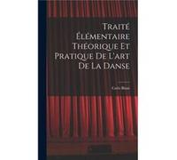 Trait lmentaire thorique et pratique de lart de la danse - Carlo Blasis - Creative Media Partners LLC - Livre en Anglais Carlo BlasisCarlo Blasis (Auteur)