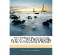 Trait Pratique D'Auscultation, Ou Expos ...: de Ce Mode D'Examen L'Tat Physiologique Et Morbide Barth, Jean Baptiste Philippe (Auteur)