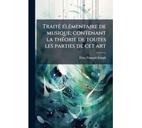 TraitÃ(c) Ã(c)lÃ(c)mentaire de musique; contenant la thÃ(c)orie de toutes les parties de cet art