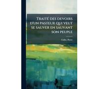 TraitÃ(c) des devoirs d'un pasteur qui veut se sauver en sauvant son peuple