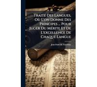 TraitÃ(c) Des Langues, Où L'on Donne Des Principes ... Pour Juger Du MÃ(c)rite Et De L'excellence De Chaque Langue