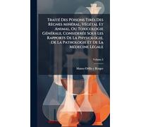 TraitÃ(c) Des Poisons TirÃ(c)s Des Règnes MinÃ(c)ral, VÃ(c)gÃ(c)tal Et Animal, Ou Toxicologie GÃ(c)nÃ(c)rale, ConsiderÃ(c)e Sous Les Rapports De La ... La Pathologie Et De La MÃ(c)decine LÃ(c)gale