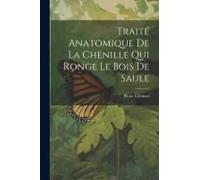 Traité Anatomique De La Chenille Qui Ronge Le Bois De Saule