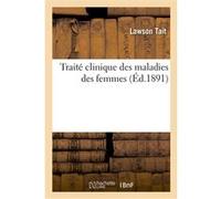 Traité clinique des maladies des femmes Lawson Tait (Auteur)
