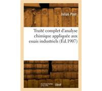 Traité complet d'analyse chimique appliquée aux essais industriels - Post Julius - Hachette Bnf - broché - Livre