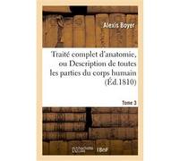 Traité complet d'anatomie, ou Description de toutes les parties du corps humain. T. 3 Alexis Boyer (Auteur)
