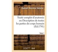 Traité complet d'anatomie ou Description de toutes les parties du corps humain. Tome 1 Raphaël Bienvenu Sabatier (Auteur)