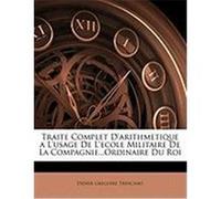 Traite Complet D'Arithmetique A L'Usage de L'Ecole Militaire de La Compagnie...Ordinaire Du Roi Trincano, Didier Gregoire (Auteur)