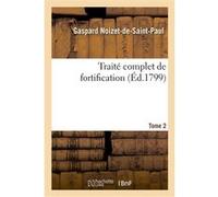Traite complet de fortification. Tome 2 Gaspard Noizet-de-Saint-Paul (Auteur)