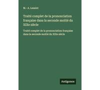 Traité complet de la prononciation française dans la seconde moitié du XIXe siècle: Traité complet de la prononciation française dans la seconde moitié du XIXe siècle