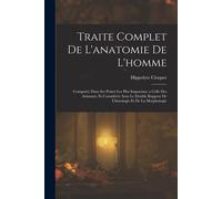Traite Complet De L'anatomie De L'homme: Comparée Dans Ses Points Les Plus Importans, A Celle Des Animaux, Et Considérée Sous Le Double Rapport De L'h