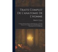 Traite Complet De L'anatomie De L'homme: Comparée Dans Ses Points Les Plus Importans, A Celle Des Animaux, Et Considérée Sous Le Double Rapport De L'h