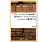 Traité complet de médecine pratique à l'usage des gens du monde. Tome 4 Hilarion Denis Vigouroux (Auteur)