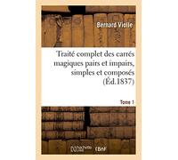 Traité complet des carrés magiques pairs et impairs, simples et composés Tome 1