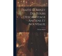 Traité Complet Des Tours D'escamotage Anciens Et Nouveaux;