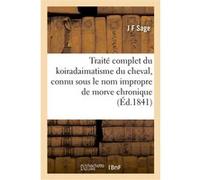 Traité complet du koiradaimatisme du cheval, vulgairement connu jusqu'à présent dans son état avancé J F Sage (Auteur)