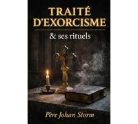 Traité d’exorcisme & ses rituels: Doctrine, discernement, liturgie et délivrance dans la Tradition orthodoxe
