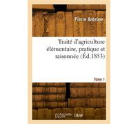 Traité d'agriculture élémentaire, pratique et raisonnée. Tome 1 - Pierre Antelme - Hachette Bnf - broché - Livre