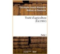 Traité d'agriculture. Partie 1 Christophe-Joseph-Alexandre Mathieu de Dombasle (Auteur)