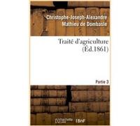 Traité d'agriculture. Partie 3 Christophe-Joseph-Alexandre Mathieu de Dombasle (Auteur)