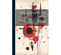 Traité D'analyse: Intégrales Simples Et Multiples. L'équation De Laplace Et Ses Applications. Développements En Séries. Applications Géométriques Du Calcul Infinitésimal. 1891